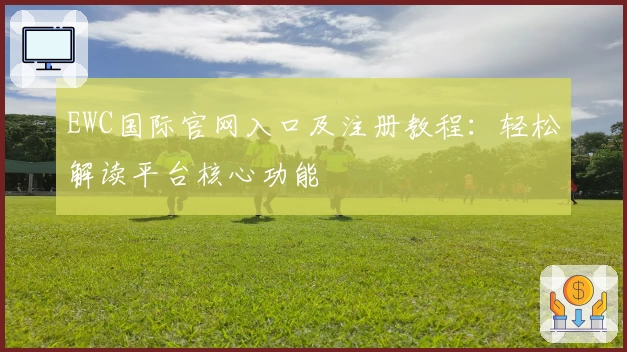 EWC国际官网入口及注册教程：轻松解读平台核心功能