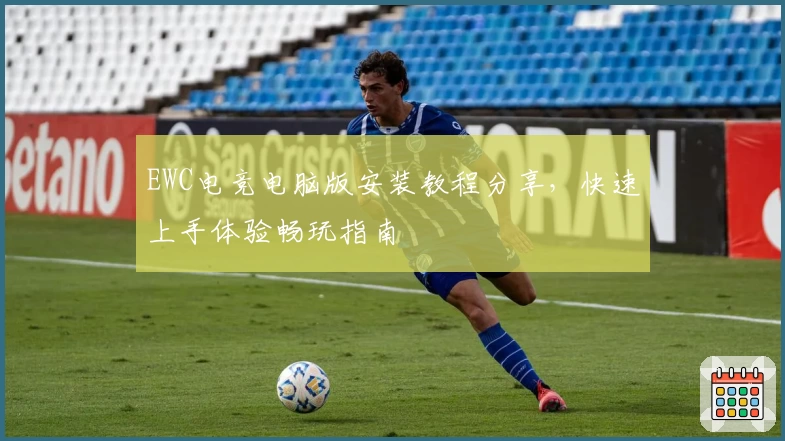 EWC电竞电脑版安装教程分享，快速上手体验畅玩指南