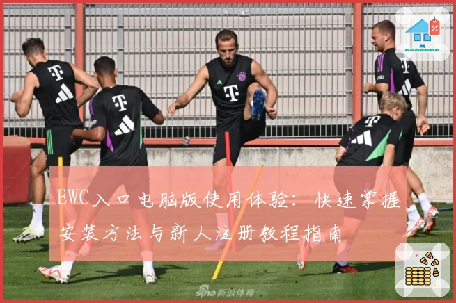 EWC入口电脑版使用体验：快速掌握安装方法与新人注册教程指南