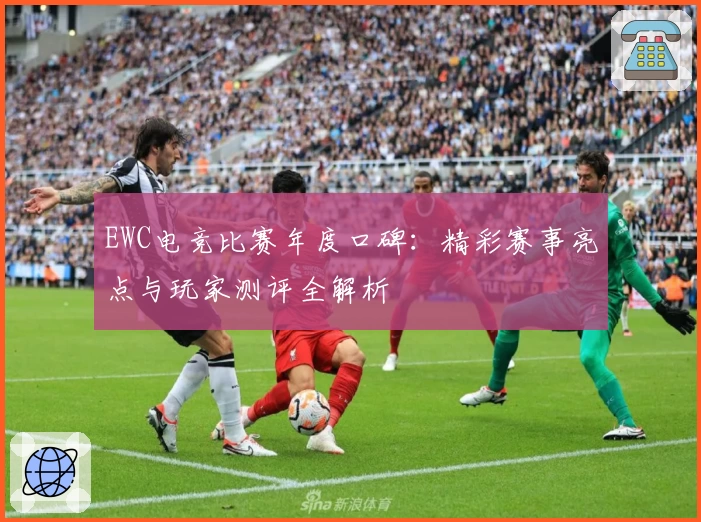 EWC电竞比赛年度口碑：精彩赛事亮点与玩家测评全解析