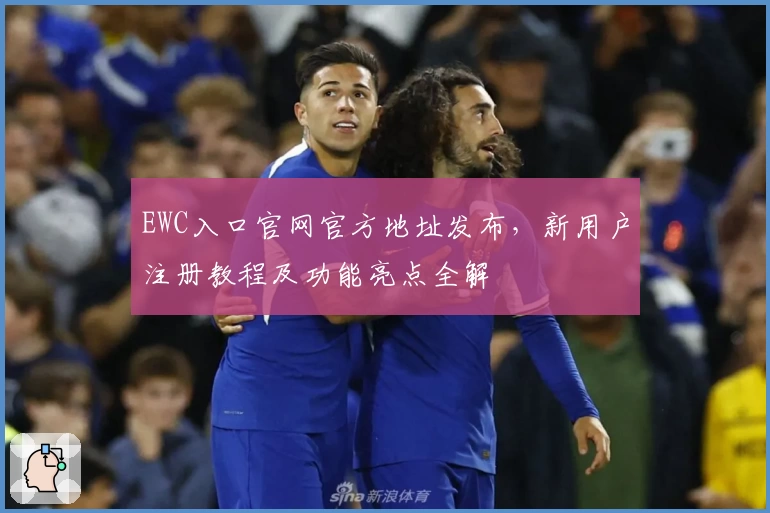EWC入口官网官方地址发布，新用户注册教程及功能亮点全解