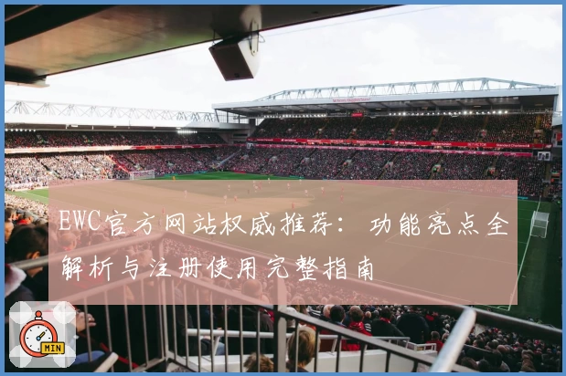 EWC官方网站权威推荐：功能亮点全解析与注册使用完整指南