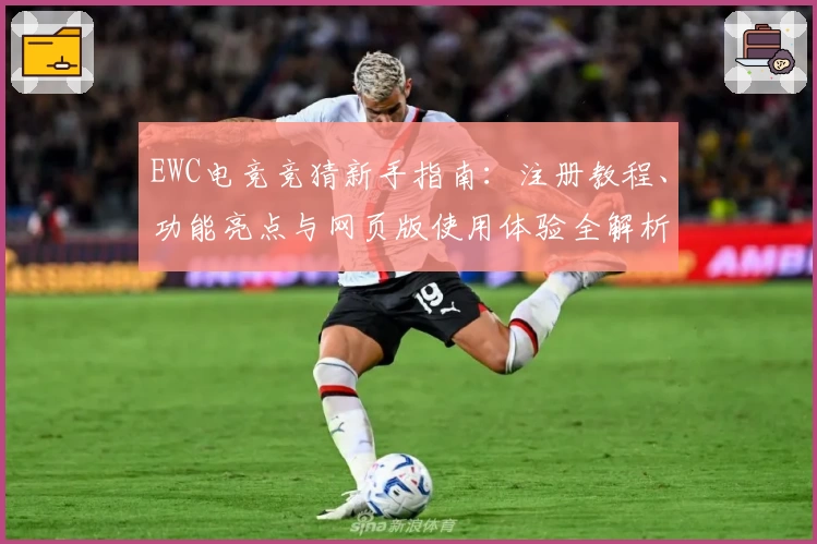 EWC电竞竞猜新手指南：注册教程、功能亮点与网页版使用体验全解析